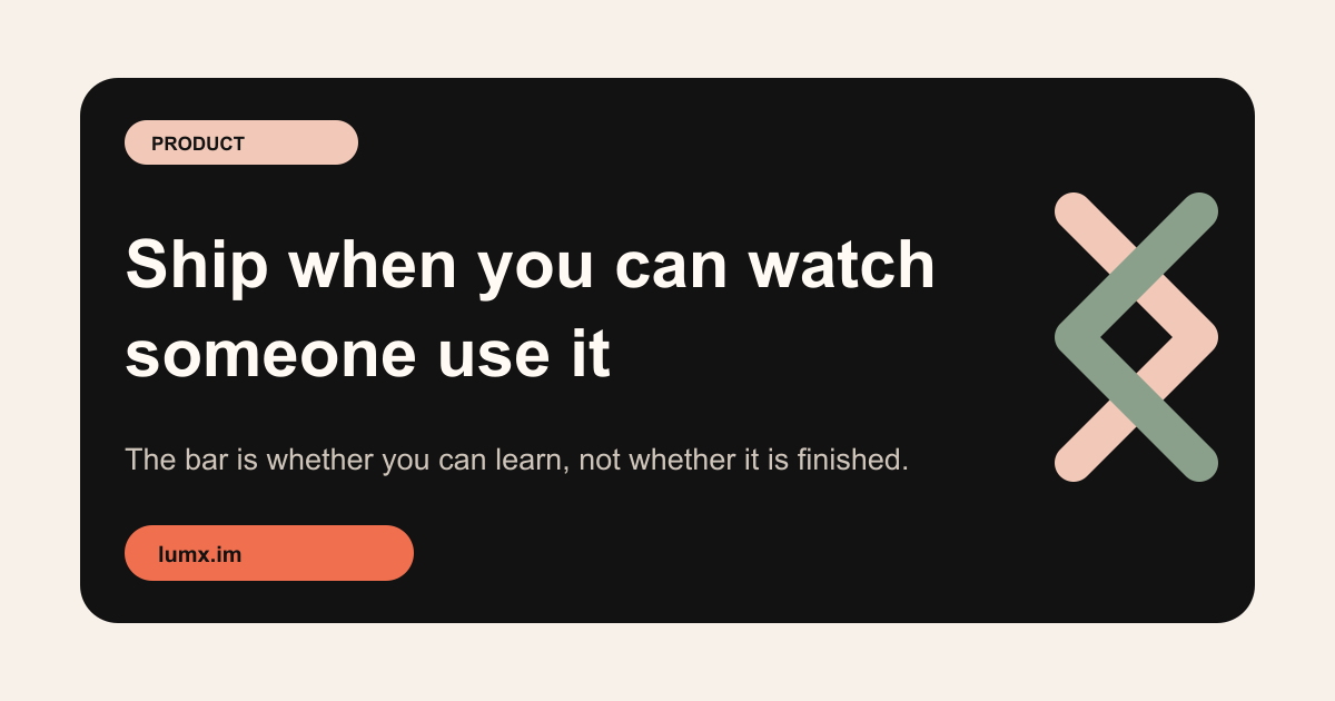 Ship When You Can Watch Someone Use It — LumX